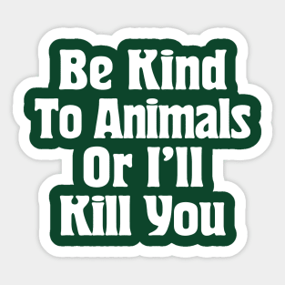 Be Kind To Animals Or I'll Kill You / Awesome Animal Rights Typography Apparel Sticker